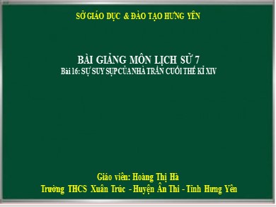 Bài giảng Lịch sử Lớp 7 - Bài 16: Sự suy sụp của nhà Trần cuối thế kỉ XIV - Trường THCS Xuân Trúc