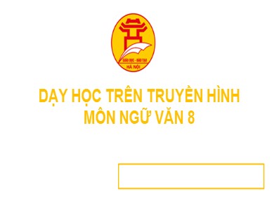 Bài giảng dạy học trên truyền hình môn Ngữ văn Lớp 8 - Văn bản: Nước Đại Việt ta