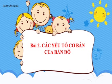 Bài giảng Địa lí Lớp 6 Sách cánh diều - Bài 2: Các yếu tố cơ bản của bản đồ