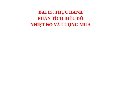 Bài giảng Địa lí Lớp 6 Sách Chân trời sáng tạo - Bài 15: Thực hành phân tích biểu đồ nhiệt độ và lượng mưa