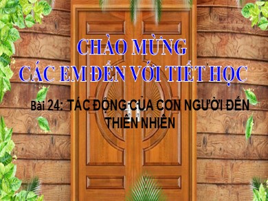 Bài giảng Địa lí Lớp 6 Sách Chân trời sáng tạo - Bài 24: Tác động của con người đến thiên nhiên