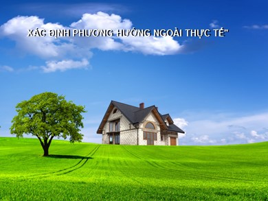 Bài giảng Địa lí Lớp 6 Sách Chân trời sáng tạo - Bài 8: Thực hành Xác định phương hướng ngoài thực tế