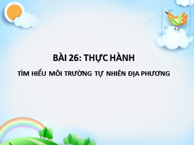 Bài giảng Địa lí Lớp 6 Sách Kết nối tri thức với cuộc sống - Bài 26: Thực hành tìm hiểu môi trường tự nhiên địa phương