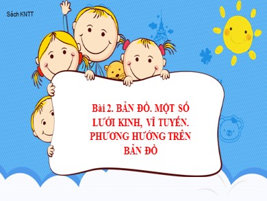 Bài giảng Địa lí Lớp 6 Sách Kết nối tri thức với cuộc sống - Bài 2: Bản đồ. một số lưới kinh, vĩ tuyến. Phương hướng trên bản đồ