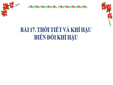 Bài giảng Địa lí Lớp 6 Sách Kết nối tri thức với cuộc sống - Bài 17, Tiết 1: Thời tiết và khí hậu biến đổi khí hậu