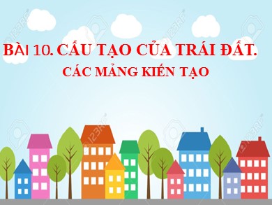 Bài giảng Địa lí Lớp 6 Sách Kết nối tri thức với cuộc sống - Bài 10: Cấu tạo của Trái Đất. Các mảng kiến tạo