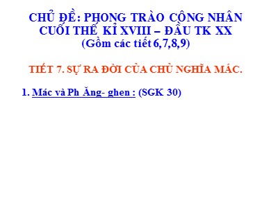 Bài giảng Lịch sử Lớp 8 - Chủ đề: Phong trào công nhân quốc tế cuối thế kỷ XIX đầu thế kỷ XX - Tiết 7: Sự ra đời của chủ nghĩa Mác