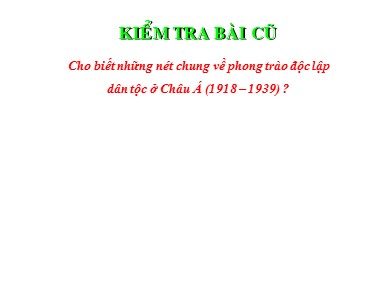 Bài giảng Lịch sử Lớp 8 - Tiết 30, Bài 20: Phong trào độc lập dân tộc ở châu Á từ 1918 đến 1939 (Tiếp theo) - Năm học 2020-2021