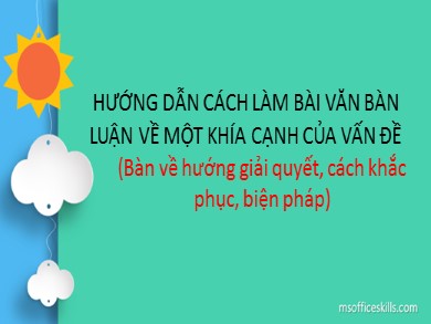 Bài giảng Ngữ văn Lớp 9 - Chuyên đề 1: Rèn kĩ năng làm văn nghị luận xã hội - Hướng dẫn làm bài bàn về một khía cạnh của vấn đề: Bàn về hướng giải quyết, cách khắc phục, biện pháp