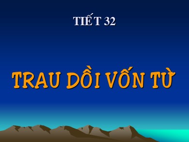 Bài giảng Ngữ văn Lớp 9 - Tiết 33: Trau dồi vốn từ