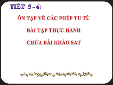 Bài giảng Ngữ văn Lớp 9 - Tiết 5+6: Ôn tập về các phép tu từ. Bài tập thực hành chữa bài khảo sát