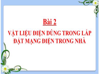 Bài giảng Công nghệ Lớp 9 - Bài 2: Vật liệu điện dùng trong lắp đặt mạng điện trong nhà - Trường THCS Lương Thế Vinh