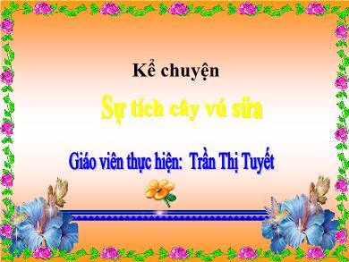 Bài giảng Mầm non - Kể chuyện: Sự tích cây vú sữa (GV: Trần Thị Tuyết - Trường MN Chu Minh)