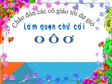 Bài giảng Mầm non Lớp 5 tuổi - Đề tài: Làm quen chữ cái o, ô, ơ (Trường MN Chu Minh)