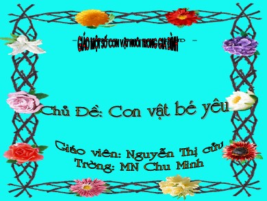 Bài giảng Mầm non Lớp Chồi - Đề tài: Con vật bé yêu (GV: Nguyễn Thị Cửu - Trường MN Chu Minh)