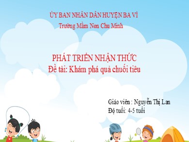 Bài giảng Mầm non Lớp Chồi - Đề tài: Khám phá quả chuối tiêu (GV: Nguyễn Thị Lan - Trường MN Chu Minh)