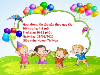 Bài giảng Mầm non Lớp Chồi - Đề tài: Ôn sắp xếp theo quy tắc (GV: Huỳnh Thị Hoa - Trường MN Chu Minh)