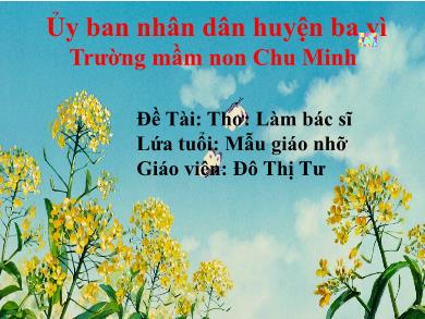 Bài giảng Mầm non Lớp Chồi - Đề tài: Thơ Làm bác sĩ (GV: Đỗ Thị Tư - Trường MN Chu Minh)