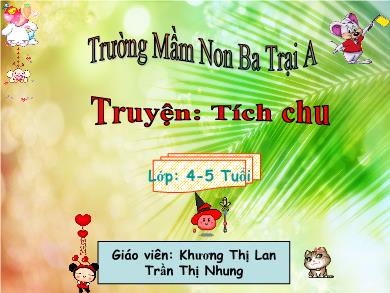 Bài giảng Mầm non Lớp Chồi - Đề tài: Truyện Tích chu (GV: Khương Thị Lan, Trần Thị Nhung - Trường MN Ba Trại A)