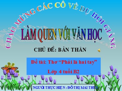 Bài giảng Mầm non Lớp Chồi - Hoạt động: Làm quen với văn học - Đề tài: Thơ Phải là hai tay (GV: Đỗ Thị Mai Thúy - Trường MN Ba Trại A)