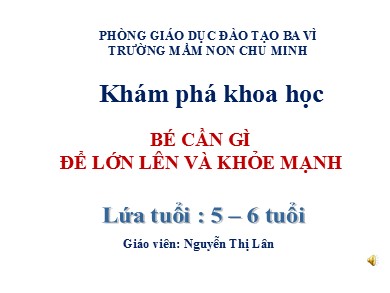 Bài giảng Mầm non Lớp Lá - Đề tài: Bé cần gì để lớn lên và khỏe mạnh (GV: Nguyễn Thị Lân - Trường MN Chu Minh)