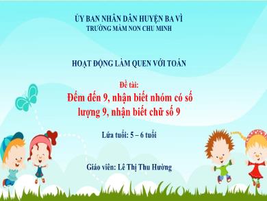 Bài giảng Mầm non Lớp Lá - Đề tài: Đếm đến 9, nhận biết nhóm có số lượng 9, nhận biết chữ số 9 (GV: Lê Thị Thu Hường - Trường MN Chu Minh)
