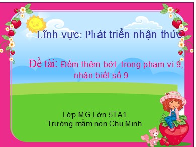 Bài giảng Mầm non Lớp Lá - Đề tài: Đếm thêm bớt trong phạm vi 9, nhận biết số 9