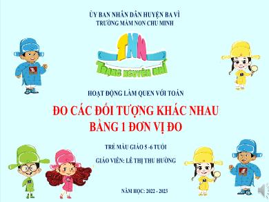 Bài giảng Mầm non Lớp Lá - Đề tài: Đo các đối tượng khác nhau bằng 1 đơn vị đo (GV: Lê Thị Thu Hường - Trường MN Chu Minh - Năm học 2022-2023)