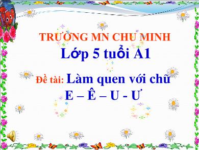 Bài giảng Mầm non Lớp Lá - Đề tài: Làm quen chữ cái e, ê, u, ư (Trường MN Chu Minh)