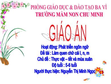 Bài giảng Mầm non Lớp Lá - Đề tài: Làm quen chữ cái l, n, m (GV: Nguyễn Thị Minh Ngọc - Trường MN Chu Minh)