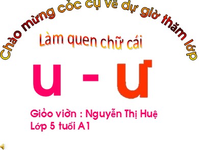 Bài giảng Mầm non Lớp Lá - Đề tài: Làm quen chữ cái u, ư (GV: Nguyễn Thị Huệ - Trường MN Chu Minh)