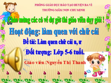 Bài giảng Mầm non Lớp Lá - Đề tài: Làm quen chữ cái u, ư (GV: Nguyễn Thị Thanh - Trường MN Chu Minh)