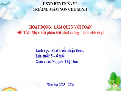 Bài giảng Mầm non Lớp Lá - Đề tài: Nhận biết phân biệt khối vuông – khối chữ nhật (GV: Nguyễn Thị Thoa - Trường MN Chu Minh - Năm học 2023-2024)