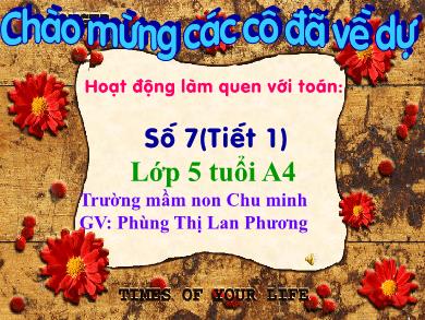 Bài giảng Mầm non Lớp Lá - Đề tài: Số 7 (Tiết 1) (GV: Phùng Thị Lan Phương - Trường MN Chu Minh)