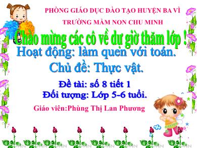Bài giảng Mầm non Lớp Lá - Đề tài: Số 8 (Tiết 1) (GV: Phùng Thị Lan Phương - Trường MN Chu Minh)