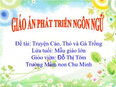 Bài giảng Mầm non Lớp Lá - Đề tài: Truyện Cáo, Thỏ và Gà Trống (GV: Đỗ Thị Tâm - Trường MN Chu Minh)