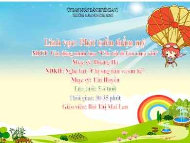 Bài giảng Mầm non Lớp Lá - Đề tài: Vận động minh họa “Cho tôi đi làm mưa với”; Nghe hát “Chị ong nâu và em bé” (GV: Bùi Thị Mai Lan - Trường MN Chu Minh)