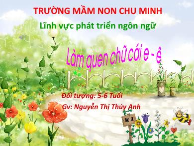 Bài giảng Mầm non Lớp Lá - Làm quen chữ cái e, ê (GV: Nguyễn Thị Thúy Anh - Trường MN Chu Minh)