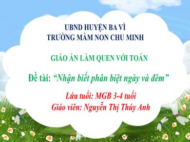 Bài giảng Mầm non Lớp Mầm - Đề tài: “Nhận biết phân biệt ngày và đêm” (GV: Nguyễn Thị Thúy Anh - Trường MN Chu Minh)