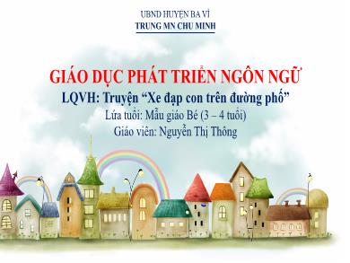 Bài giảng Mầm non Lớp Mầm - Đề tài: Truyện “Xe đạp con trên đường phố” (GV: Nguyễn Thị Thông - Trường MN Chu Minh)