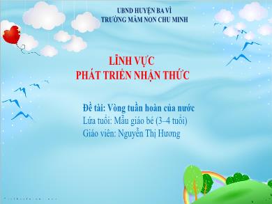Bài giảng Mầm non Lớp Mầm - Đề tài: Vòng tuần hoàn của nước (GV: Nguyễn Thị Hương - Trường MN Chu Minh)