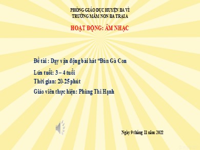 Bài giảng Mầm non Lớp Mầm - Hoạt động Âm nhạc - Đề tài: Dạy vận động bài hát Đàn Gà Con (GV: Phùng Thị Hạnh - Trường MN Ba Trại A)
