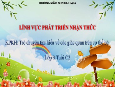 Bài giảng Mầm non Lớp Mầm - Lĩnh vực Phát triển ngôn ngữ - Đề tài: KPKH Trò chuyện tìm hiểu về các giác quan trên cơ thể bé (Tiếp theo)