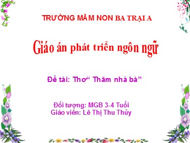 Bài giảng Mầm non Lớp Mầm - Phát triển ngôn ngữ - Đề tài: Thơ Thăm nhà bà (GV: Lê Thị Thu Thủy - Trường MN Ba Trại A)