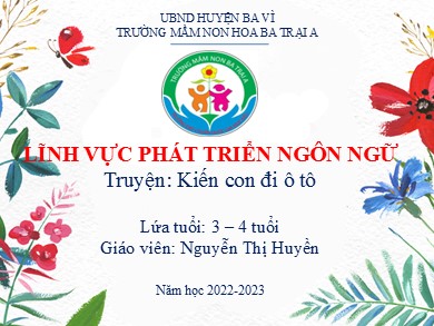 Bài giảng Mầm non Lớp Mầm - Truyện Kiến con đi ô tô - Lĩnh vực phát triển ngôn ngữ (GV: Nguyễn Thị Huyền - Trường MN Ba Trại A)