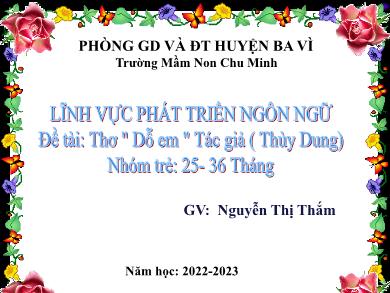 Bài giảng Mầm non Lớp Nhà trẻ - Đề tài: Thơ Dỗ em (GV: Nguyễn Thị Thắm - Trường MN Chu Minh - Năm học 2022-2023)