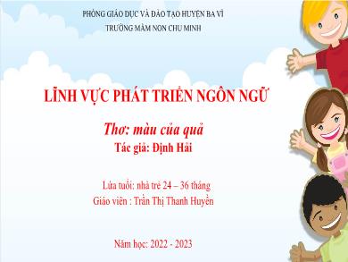 Bài giảng Mầm non Lớp Nhà trẻ - Đề tài: Thơ Màu của quả (GV: Trần Thị Thanh Huyền - Trường MN Chu Minh - Năm học 2022-2023)
