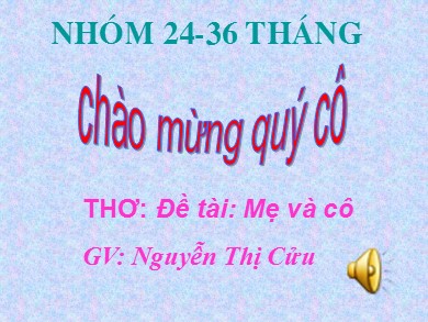 Bài giảng Mầm non Lớp Nhà trẻ - Đề tài: Thơ Mẹ và cô (GV: Nguyễn Thị Cửu - Trường MN Chu Minh)
