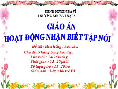 Bài giảng Mầm non Lớp Nhà trẻ - Hoạt động: Nhận biết tập nói - Đề tài: Hoa hồng, hoa cúc (Trường MN Ba Trại A)