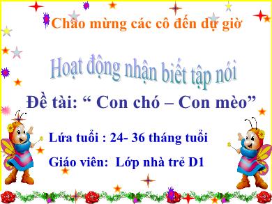 Bài giảng Mầm non Lớp Nhà trẻ - Hoạt động nhận biết tập nói - Đề tài: Con chó - Con mèo